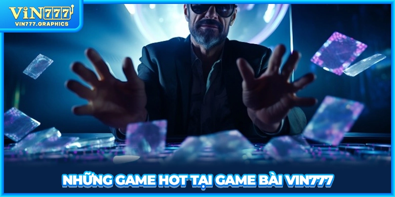 Những game hot tại game bài VIN777